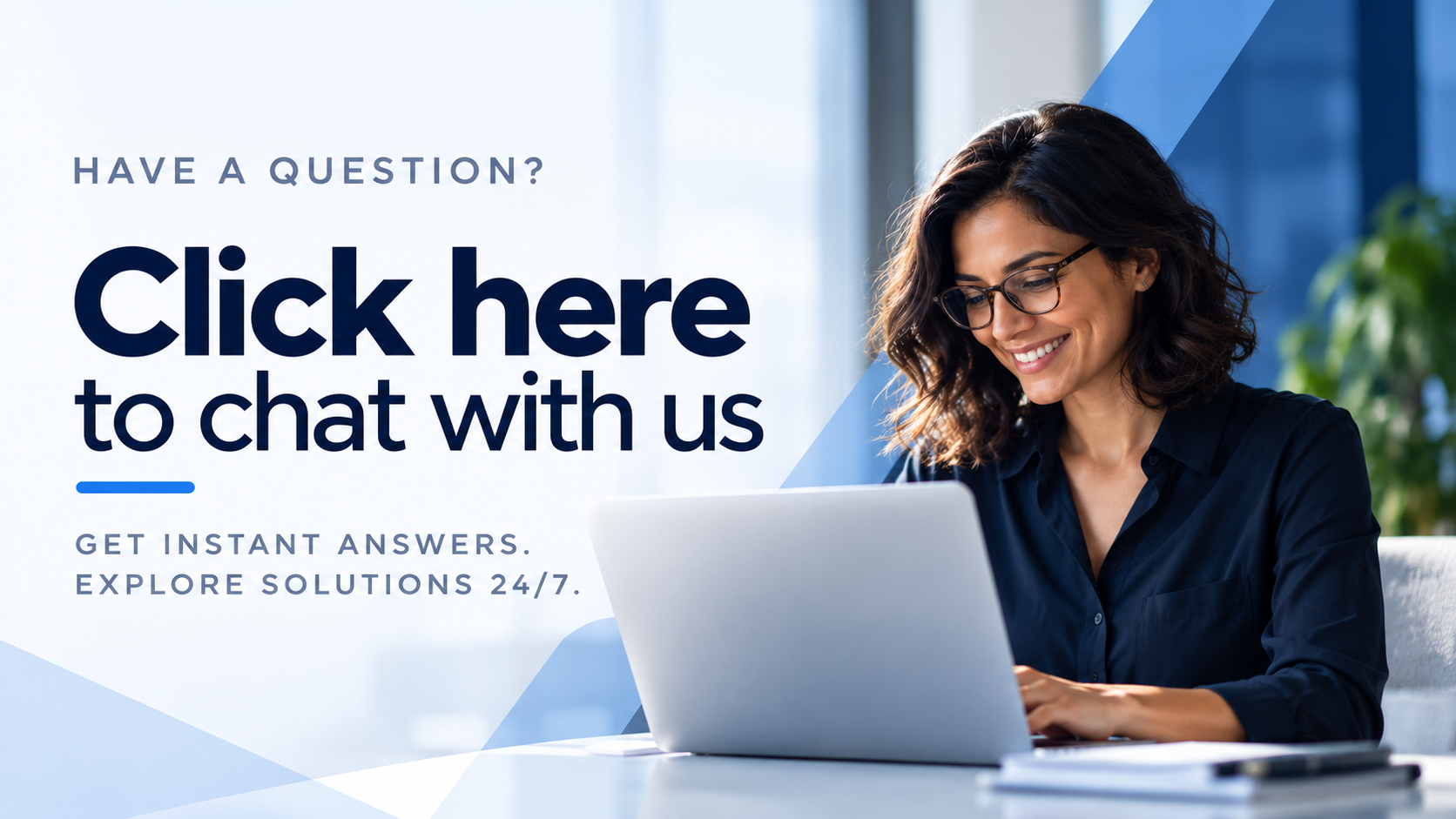 Have a question? Click here to chat with us. Get instant answers. Explore solutions 24/7.