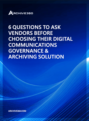 6 Questions to Ask Vendors Before Choosing Their Digital Communications Governance & Archiving Solution